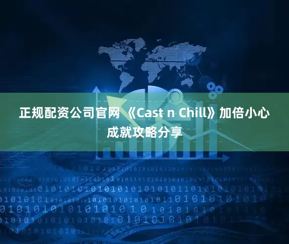 正规配资公司官网 《Cast n Chill》加倍小心成就攻略分享