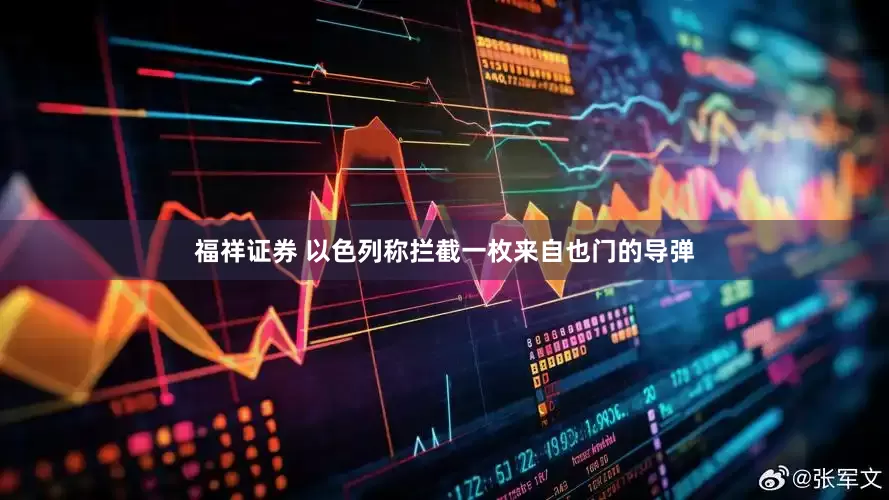 福祥证券 以色列称拦截一枚来自也门的导弹