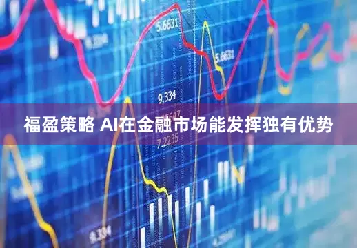 福盈策略 AI在金融市场能发挥独有优势